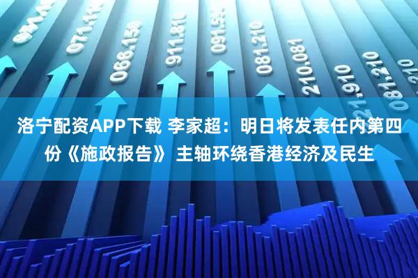 洛宁配资APP下载 李家超：明日将发表任内第四份《施政报告》 主轴环绕香港经济及民生