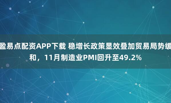 盈易点配资APP下载 稳增长政策显效叠加贸易局势缓和，11月制造业PMI回升至49.2%