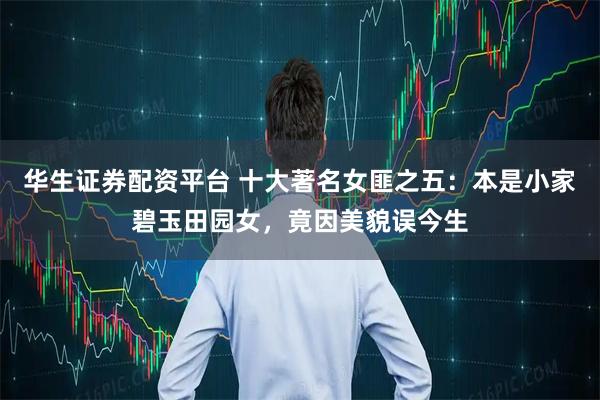 华生证券配资平台 十大著名女匪之五：本是小家碧玉田园女，竟因美貌误今生